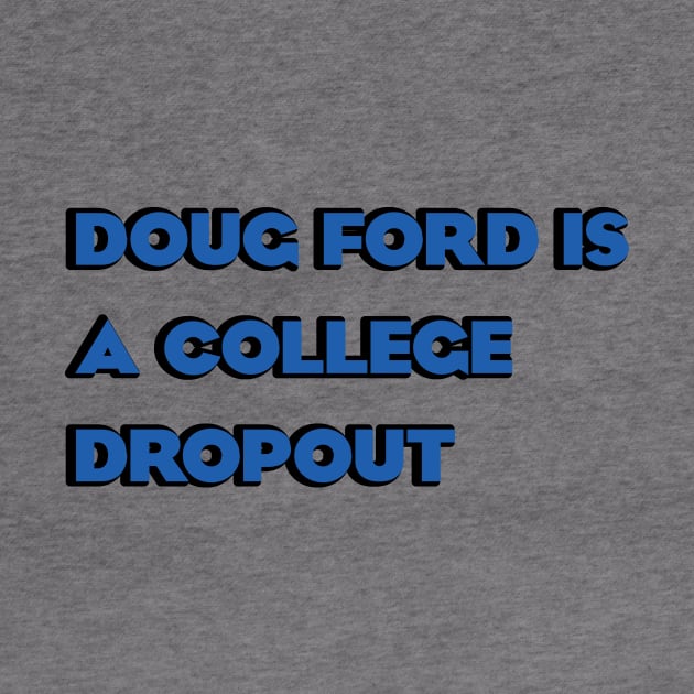 Doug Ford is a College Dropout by Dirty Leftist